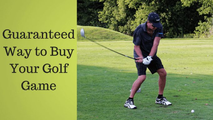 Guaranteed Way to Buy Your Golf Game
